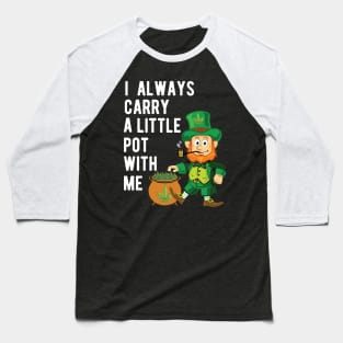 I Always Carry A Little Pot With Me St Patrick's Day Marijuna Baseball T-Shirt